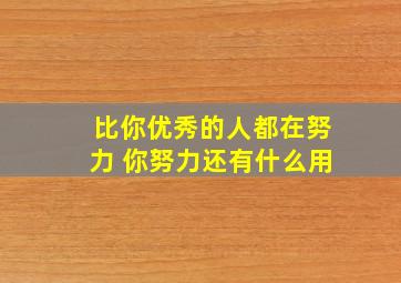 比你优秀的人都在努力 你努力还有什么用